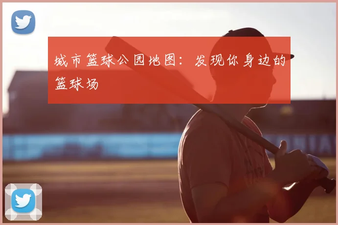 城市篮球公园地图:发现你身边的篮球场