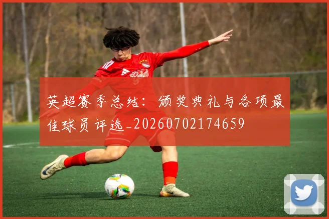英超赛季总结:颁奖典礼与各项最佳球员评选_20260702174659