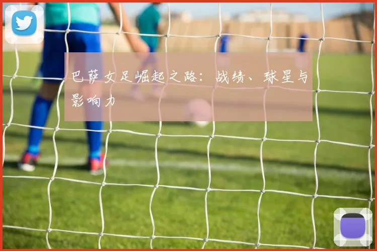 巴萨女足崛起之路:战绩、球星与影响力