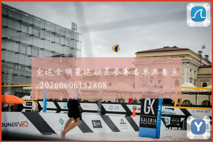 全运会明星运动员参赛名单及看点_20260606152808
