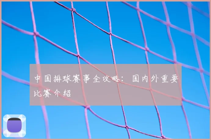 中国排球赛事全攻略：国内外重要比赛介绍