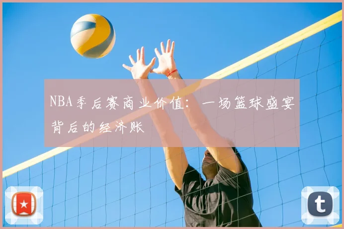 NBA季后赛商业价值：一场篮球盛宴背后的经济账